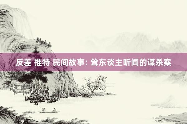 反差 推特 民间故事: 耸东谈主听闻的谋杀案