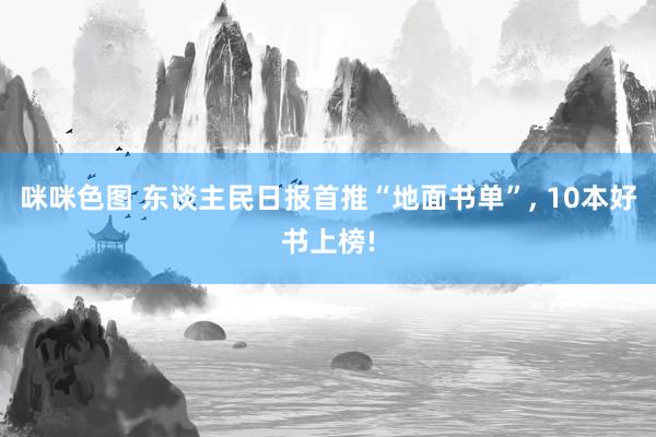 咪咪色图 东谈主民日报首推“地面书单”， 10本好书上榜!