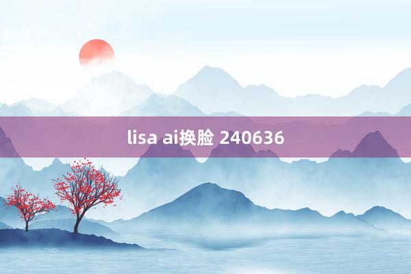 lisa ai换脸 240636